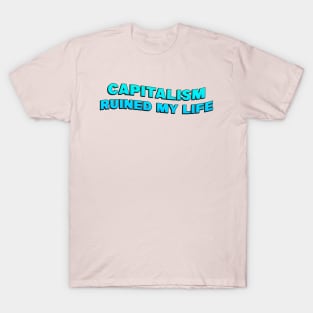 Capitalism Ruined My Life T-Shirt